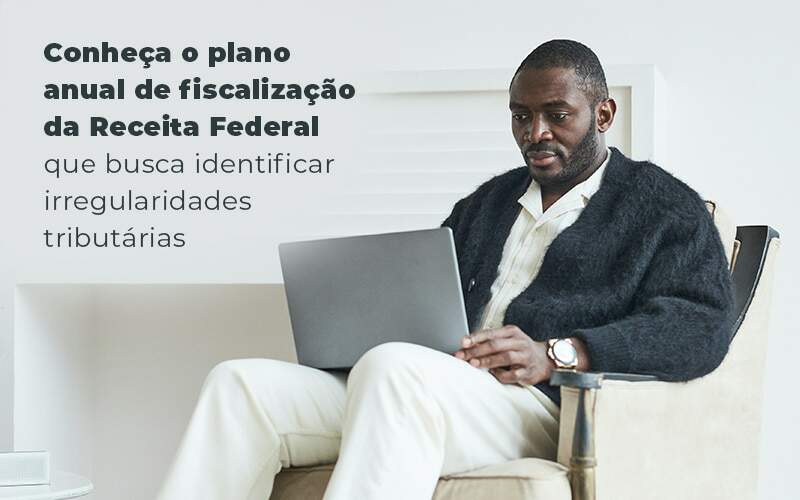 Conheca O Plano Anual De Fiscalizacao Da Receita Federal Que Busca Identificar Irregularidade Tributarias Blog - Quero montar uma empresa